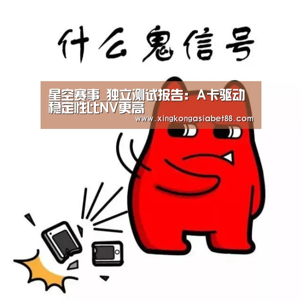 星空赛事_独立测试报告:A卡驱动稳定性比NV更高(图2) 星空赛事